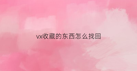 vx收藏的东西怎么找回