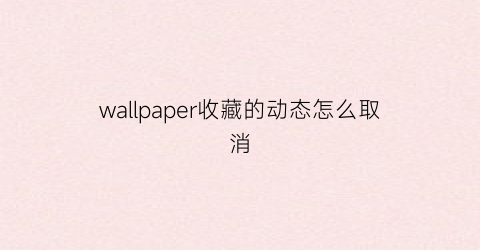 wallpaper收藏的动态怎么取消