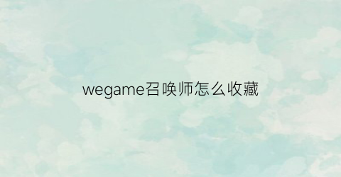 wegame召唤师怎么收藏