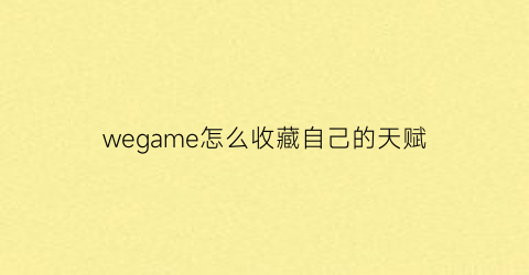 wegame怎么收藏自己的天赋