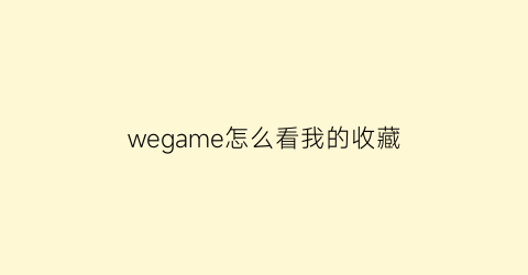 wegame怎么看我的收藏