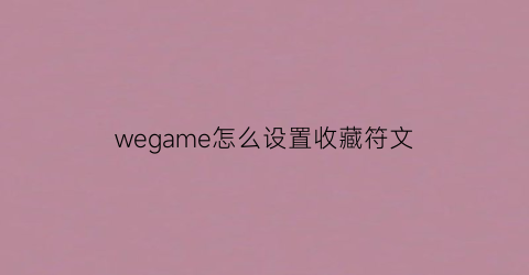 wegame怎么设置收藏符文