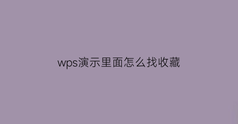 wps演示里面怎么找收藏