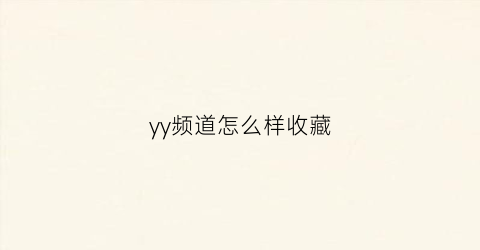 yy频道怎么样收藏