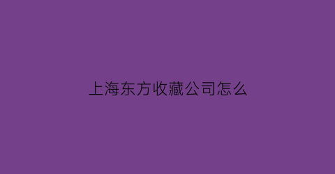 上海东方收藏公司怎么