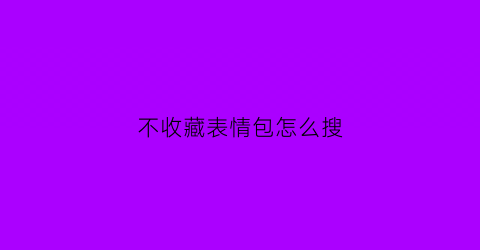 不收藏表情包怎么搜