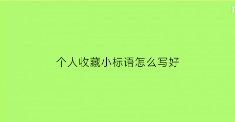 个人收藏小标语怎么写好