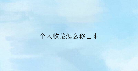 个人收藏怎么移出来