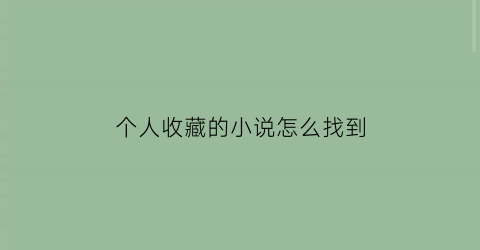 个人收藏的小说怎么找到