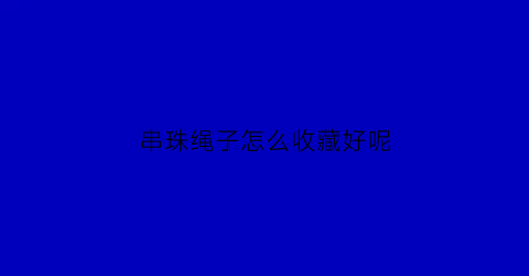 串珠绳子怎么收藏好呢