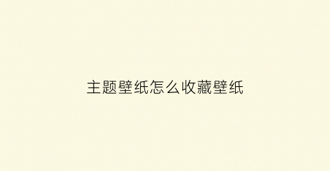 主题壁纸怎么收藏壁纸