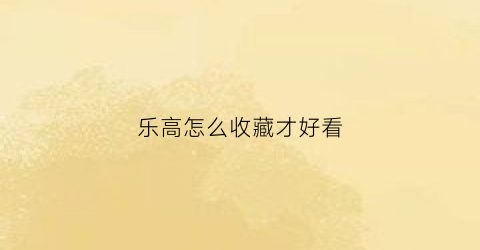 乐高怎么收藏才好看