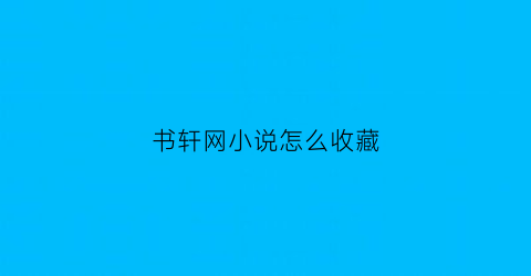 书轩网小说怎么收藏