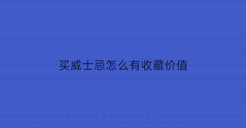 买威士忌怎么有收藏价值