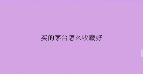 买的茅台怎么收藏好