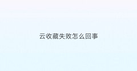 云收藏失败怎么回事