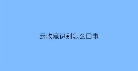 云收藏识别怎么回事