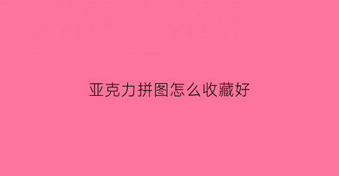 亚克力拼图怎么收藏好