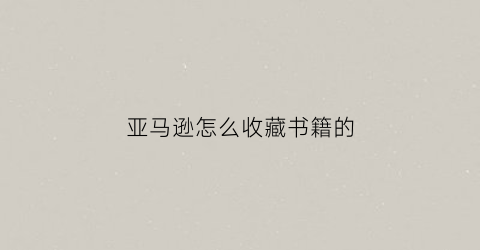 亚马逊怎么收藏书籍的