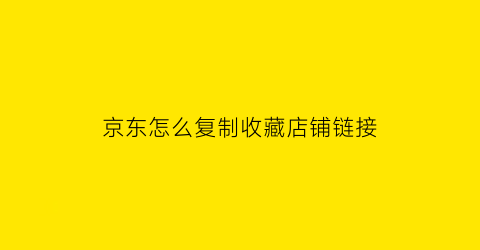 京东怎么复制收藏店铺链接