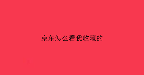 京东怎么看我收藏的