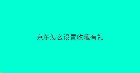 京东怎么设置收藏有礼