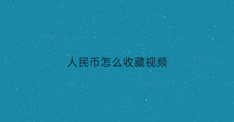 人民币怎么收藏视频