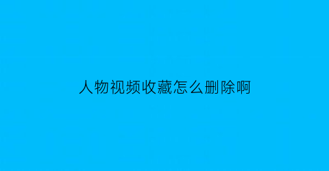 人物视频收藏怎么删除啊