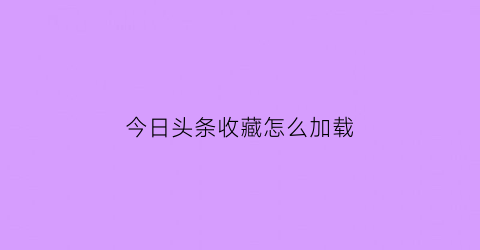 今日头条收藏怎么加载