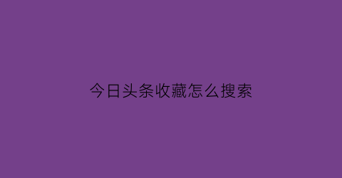 今日头条收藏怎么搜索