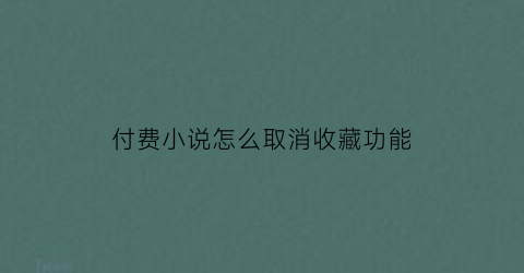 付费小说怎么取消收藏功能