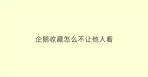 企鹅收藏怎么不让他人看