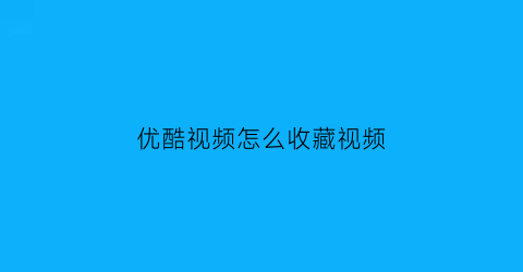 优酷视频怎么收藏视频