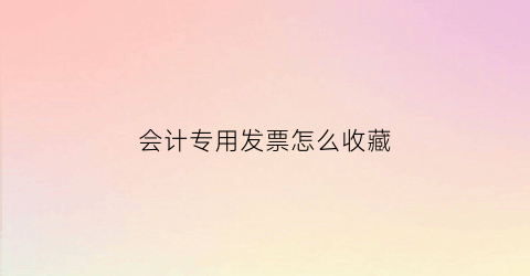 会计专用发票怎么收藏