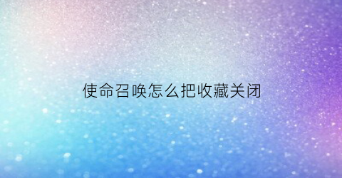 使命召唤怎么把收藏关闭