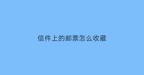 信件上的邮票怎么收藏