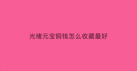 光绪元宝铜钱怎么收藏最好