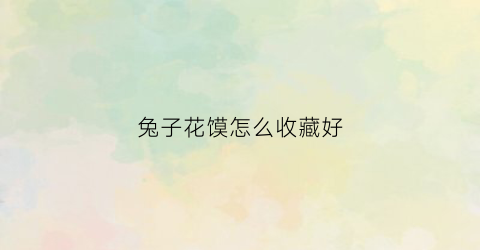 兔子花馍怎么收藏好