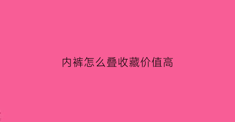 内裤怎么叠收藏价值高