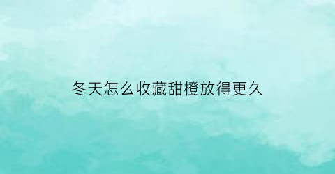 冬天怎么收藏甜橙放得更久