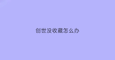 创世没收藏怎么办