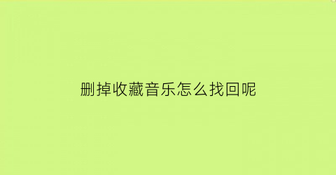 删掉收藏音乐怎么找回呢