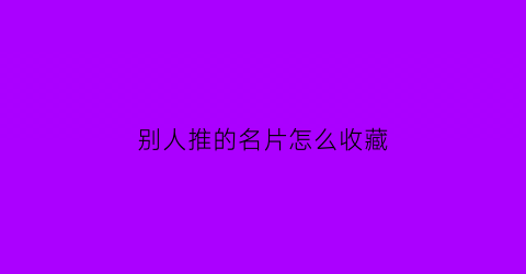 别人推的名片怎么收藏