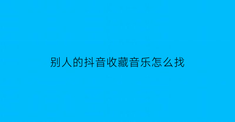 别人的抖音收藏音乐怎么找