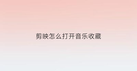 剪映怎么打开音乐收藏