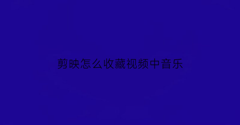 剪映怎么收藏视频中音乐