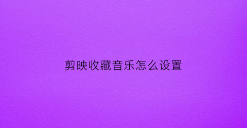 剪映收藏音乐怎么设置