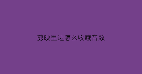 剪映里边怎么收藏音效