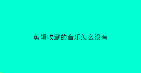 剪辑收藏的音乐怎么没有