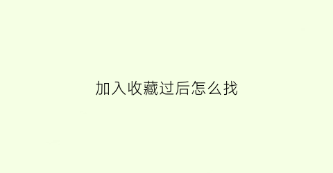 加入收藏过后怎么找